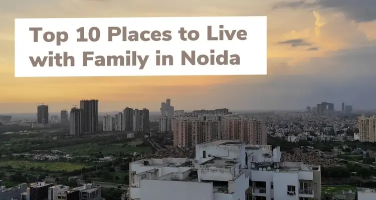 10 Best Places to Live in Noida with Family - live happily and safely